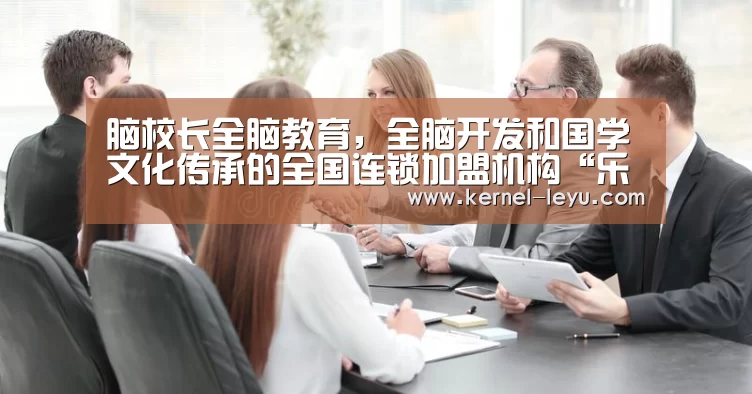 脑校长全脑教育,全脑开发和国学文化传承的全国连锁加盟机构“乐鱼官网”(图1) 乐鱼官网